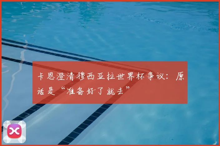 卡恩澄清穆西亚拉世界杯争议：原话是“准备好了就去”