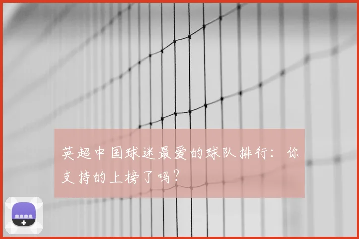英超中国球迷最爱的球队排行：你支持的上榜了吗？