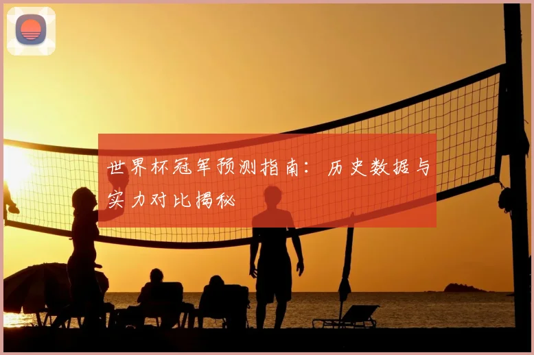 世界杯冠军预测指南：历史数据与实力对比揭秘