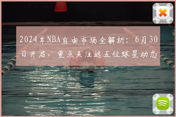 2024年NBA自由市场全解析:6月30日开启,重点关注这五位球星动态