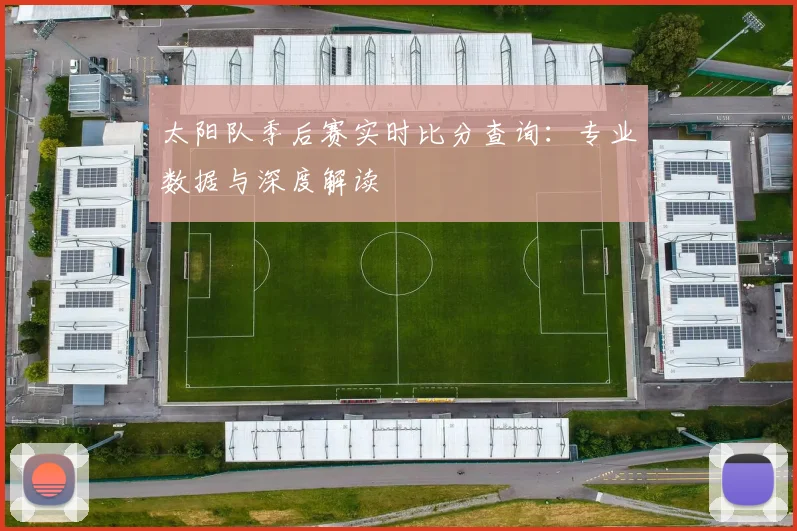 太阳队季后赛实时比分查询:专业数据与深度解读